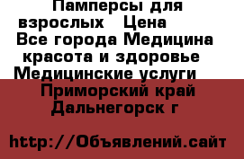 Памперсы для взрослых › Цена ­ 200 - Все города Медицина, красота и здоровье » Медицинские услуги   . Приморский край,Дальнегорск г.